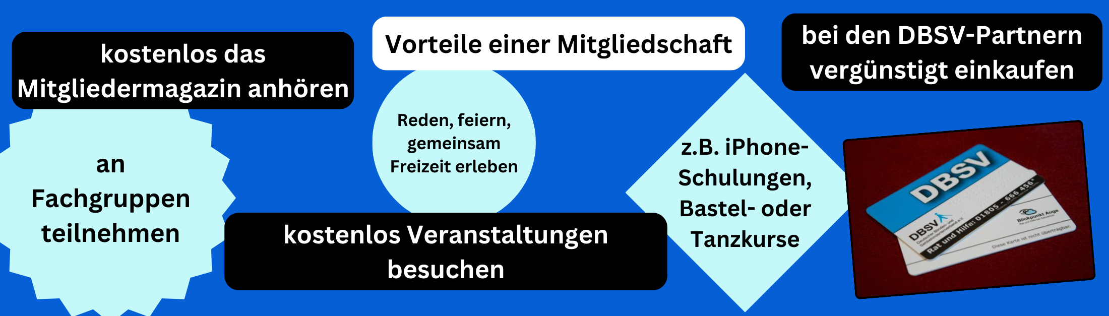 Vorteile einer Mitgliedschaft, kostenlos Veranstaltungen besuchen, z.B. iPhone-Schulungen, Bastel- und Tanzkurse, an Fachgruppen teilnehmen, bei den DBSV-Partnern vergünstigt einkaufen, kostenlos das Mitgliedermagazin anhören, reden, feiern, gemeinsam Freizeit erleben